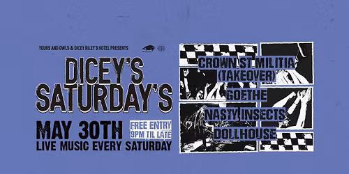 DICEY'S SATURDAYS w\/ Crown St Militia \/\/ GOETHE \/\/ Nasty Insects \/\/ Dollhouse