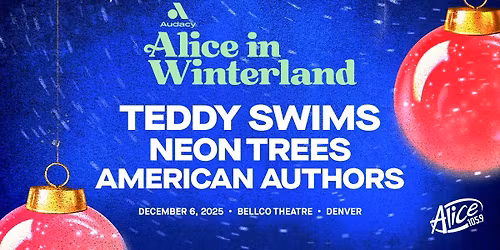 Alice in Winterland - Teddy Swims, Neon Trees, and American Authors at Bellco Theatre at Colorado Convention Center