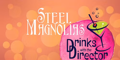 DRINKS WITH THE DIRECTOR: Steel Magnolias