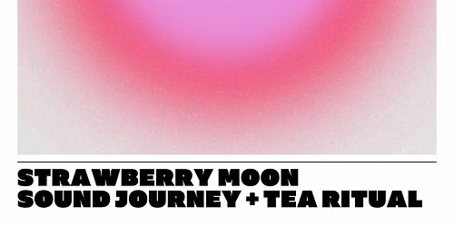 Strawberry Full Moon Sound Journey and Tea Ritual