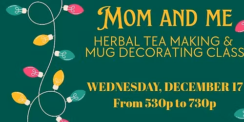Mom and Me Herbal Tea Making and Mug Decorating Class (Ages 7-13)