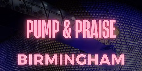 PUMP AND PRAISE  BIRMINGHAM