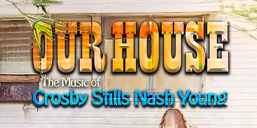 Our House - The Music of Crosby, Stills, Nash, and Young at The Plaza Live Theatre Orlando