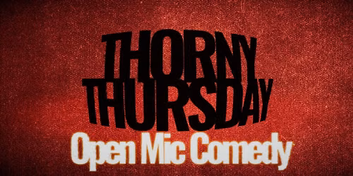 Thorny Thursday - Open Mic Comedy
