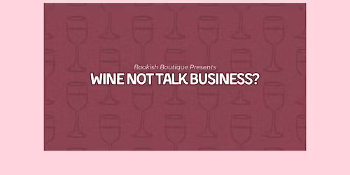 Wine Not Talk Business: Networking Event!