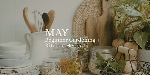 May: Beginner Gardening + Kitchen Herbs