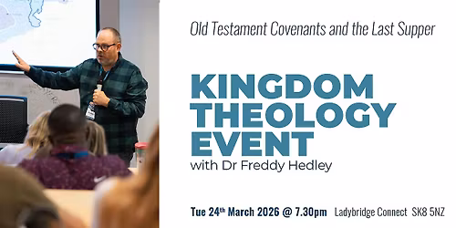 Kingdom Theology Event in Manchester with Freddy Hedley PhD.