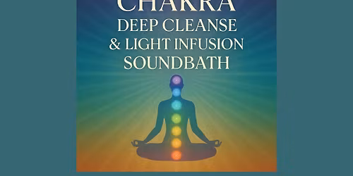 Chakra Deep Cleanse and Light Infusion Soundbath