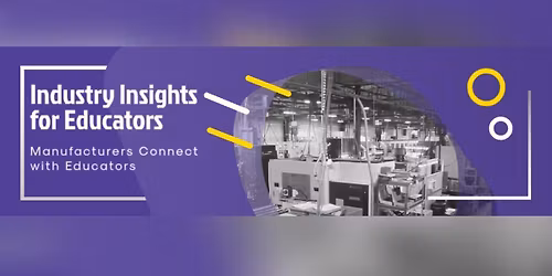 Industry Insights for Educators: Manufacturers Connect with Educators