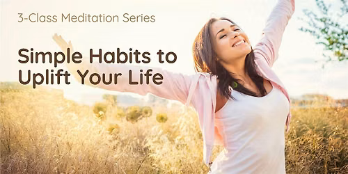 3-Class Meditation Series: Simple Habits to Uplift Your Life (Wed Mornings)