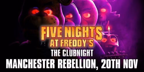 Five Nights at Freddy's: The Clubnight \ud83d\udc3b  \ud83d\udc24  Manchester Rebellion, Friday 20th November 2026 \ud83d\udc30  \ud83e\udd8a