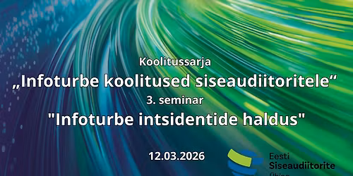 Koolitussarja \u201eInfoturbe koolitused siseaudiitoritele\u201c 3. seminar "Infoturbe intsidentide haldus"
