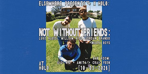 ElsewherexH0L0: not without friends:Luke Alessi+William Kiss +Jordan Brando