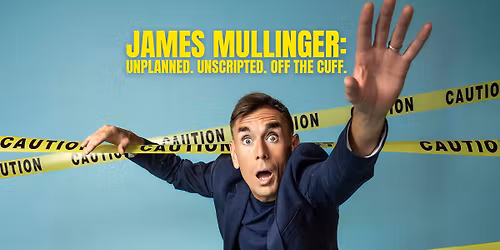 JAMES MULLINGER UNPLANNED. UNSCRIPTED. OFF THE CUFF.
