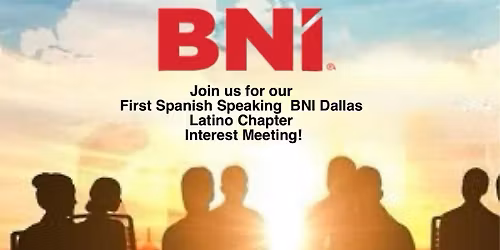 BNI Latino Dallas: Interest Meeting for the "Founding 25" Reuni\u00f3n de Inter\u00e9
