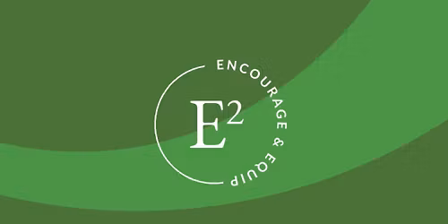 E\u00b2 \u2014 Encourage and Equip