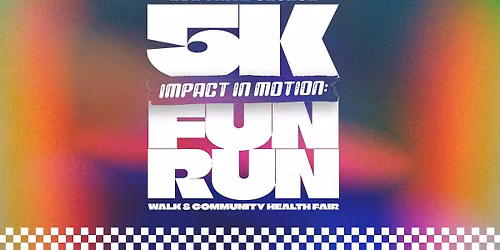 5K Impact In Motion: Fun Run Walk & Community Health Fair