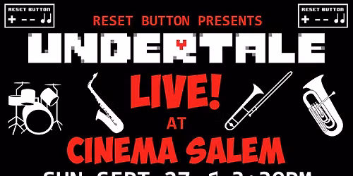 Reset Button Presents Undertale Live at Cinema Salem!