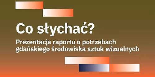 Co s\u0142ycha\u0107? Raport o potrzebach gda\u0144skiego \u015brodowiska sztuk wizualnych