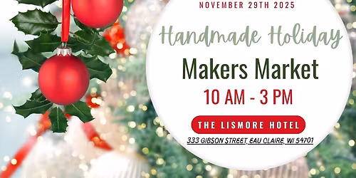 2025 Handmade Holiday ~ Wisconsin Makers Market  333 Gibson Street, Eau Claire, WI 54701