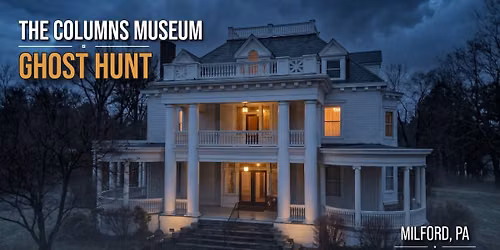The Columns Museum Ghost Hunt, Milford, PA - Friday October 23, 2026