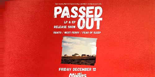 12\/12: Passed Out Double Release Show w\/ RBATO, west ferry, and Fear of Sleep at Milkie\u2019s