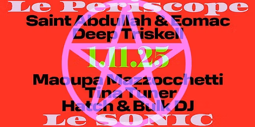 SAINT ABDULLAH & EOMAC + TINA TUNER + MAOUPA MAZZOCCHETTI + DEEP TRISKELL + HATCH & BULK DJs
