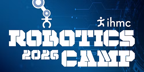IHMC 2026 Summer Robotics Camp  for Rising 9th and 10th Graders