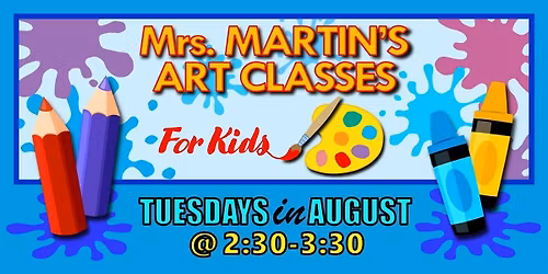 Mrs. Martin's Art Classes in AUGUST ~Tuesdays @2:30-3:30