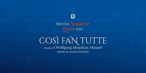 Cos\u00ec fan tutte - Stagione Lirica 2025 Comune di Padova
