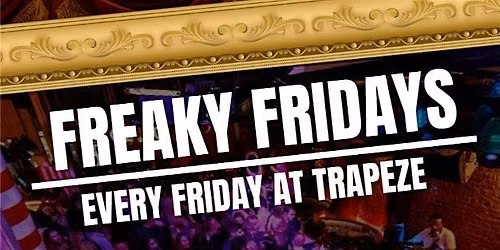 FREAKY FRIDAYS @ TRAPEZE BAR \/\/ EVERY FRIDAY