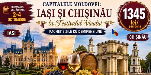 Capitalele Moldovei: Ia\u0219i \u0219i Chi\u0219in\u0103u la Festivalul Vinului \u2013 Pachet 3 zile cu demipensiune