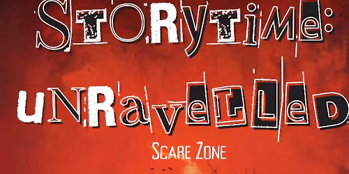 Storytime Unravelled. Scare Zone. 