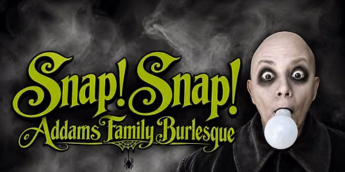 Snap! Snap! Addams Family Burlesque