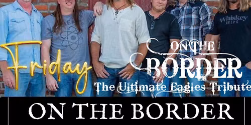 ON THE BORDER - The Ultimate Eagles Tribute - FRIDAY SHOW