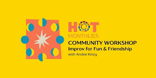 HOT Monthlies: IMPROV FOR FUN & FRIENDSHIP with Andee Kinzy