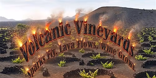 Wine Class: Volcanic Vineyards, Sparks Fly. Lava Flows. Wine Grows.