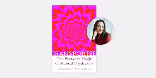 Elizabeth Margulis: Transported: The Everyday Magic of Musical Daydreams