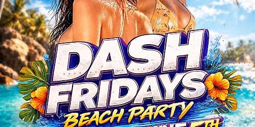 DASH FRIDAYS 18+ BEACH PARTY