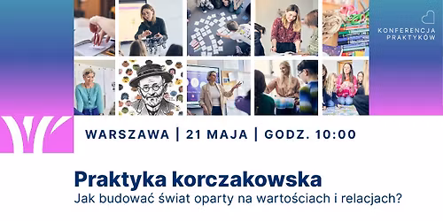 KONFERENCJA: Praktyka korczakowska. Jak budowa\u0107 \u015bwiat oparty na warto\u015bciach i relacjach?