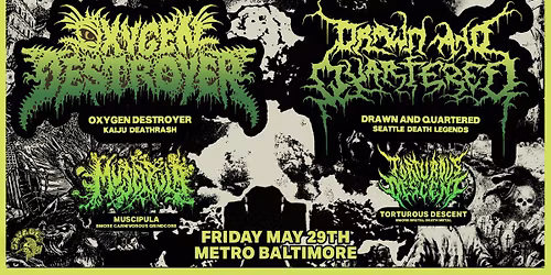 OXYGEN DESTROYER + DRAWN AND QUARTERED w\/ Muscipula and Torturous Descent @ Metro Baltimore 