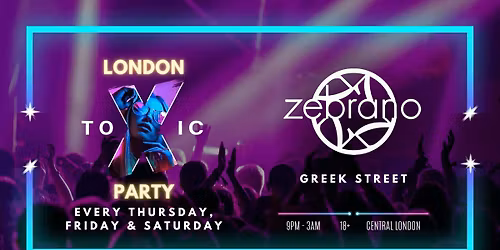 London Toxic Party - Soho Zebrano - Friday