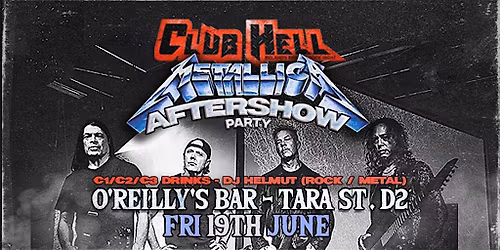 Club Hell - Metallica AfterShow Party - O'Reilly's Bar - Fri 19th June
