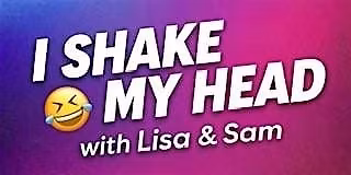 I Shake My Head With Lisa And Sam - Live - Unfiltered and Unhinged