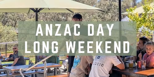 Anzac Day Long Weekend