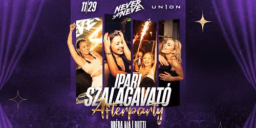 #IPARI Szalagavat\u00f3 Afterparty \u2022 11.29. \u2022 UN1ON