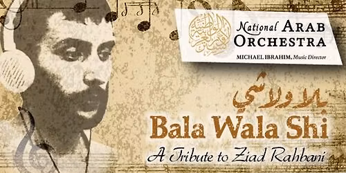 The National Arab Orchestra, under the direction of Maestro Michael Ibrahim, presents Bala Wala Shi: