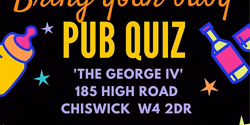 BRING YOUR BABY PUB QUIZ @ The George IV, CHISWICK (W4)