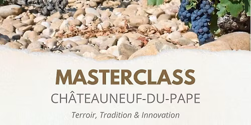MASTERCLASS: Ch\u00e2teauneuf-du-Pape \u2013 Terroir, Tradition & Innovation
