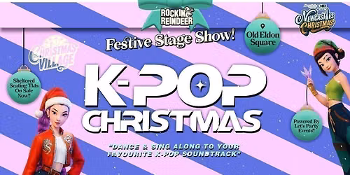 Saturday 28th November (2026) \/ K-Pop Christmas at Rockin' Reindeer \ud83c\udfb8\ud83e\udd8c Christmas Village Newcastle